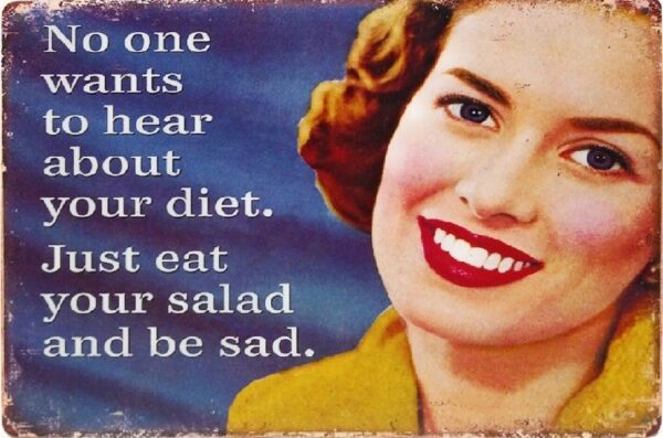 Plaque métal décorative 40 x 32 cm plate : NO ONE WANTS TO HEAR ABOUT YOUR DIET – Image 2